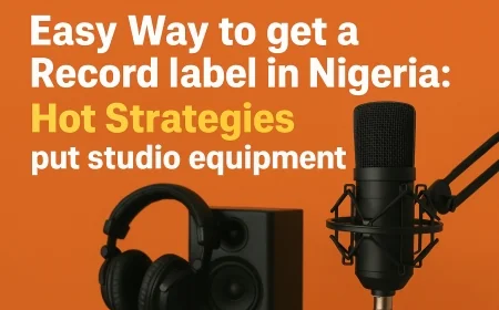 Easy Way To Get a Record Label in Nigeria [2025 Hot Strategies]